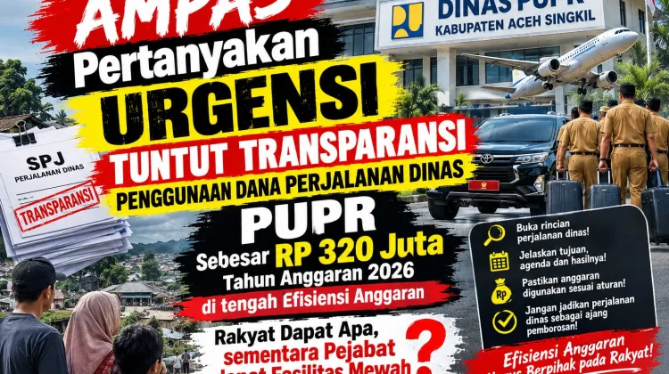 AMPAS Geram! Pagu Perjalanan Dinas PUPR Aceh Singkil Tembus Rp320 Juta, Publik Minta Dibuka Terang
